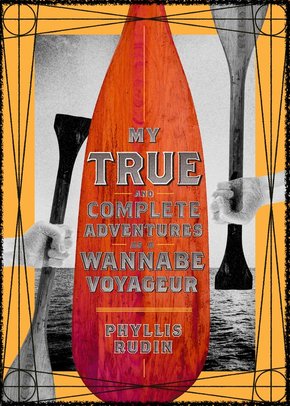 Book Cover of My True and Complete Adventures as a Wannabe Voyageur, a novel by Phyllis Rudin
