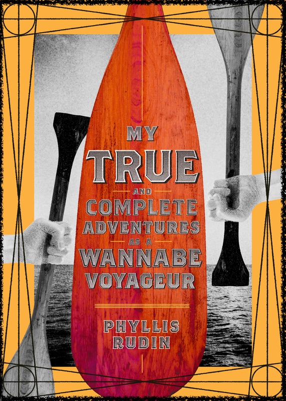 Book Cover My True and Complete Adventures as a Wannabe Voyageur, by Phyllis Rudin